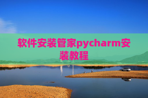 软件安装管家pycharm安装教程